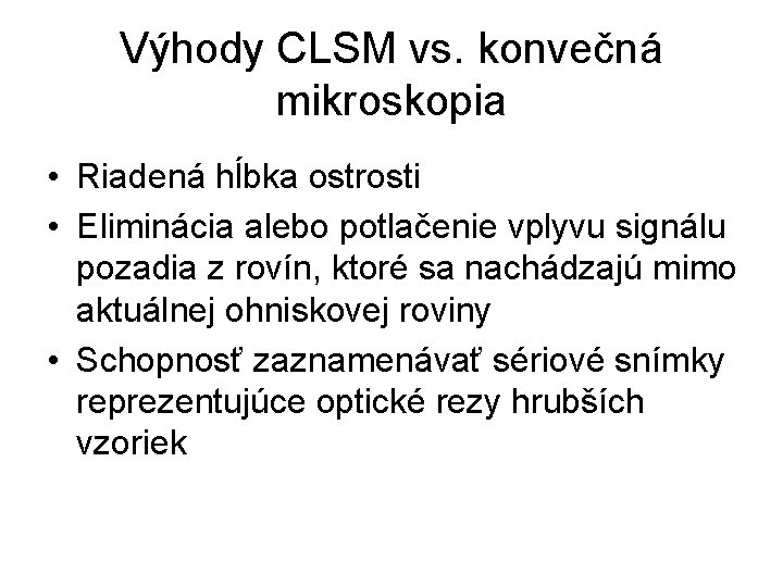 Výhody CLSM vs. konvečná mikroskopia • Riadená hĺbka ostrosti • Eliminácia alebo potlačenie vplyvu