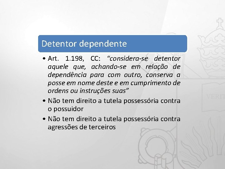 Detentor dependente • Art. 1. 198, CC: “considera-se detentor aquele que, achando-se em relação