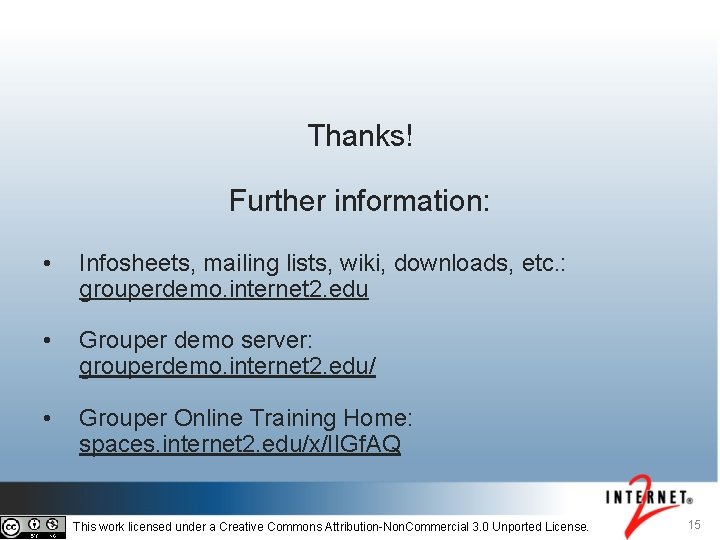 Thanks! Further information: • Infosheets, mailing lists, wiki, downloads, etc. : grouperdemo. internet 2. Thanks! Further information: • Infosheets, mailing lists, wiki, downloads, etc. : grouperdemo. internet 2.