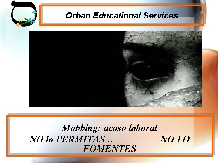 Orban Educational Services Mobbing: acoso laboral NO lo PERMITAS… NO LO FOMENTES 