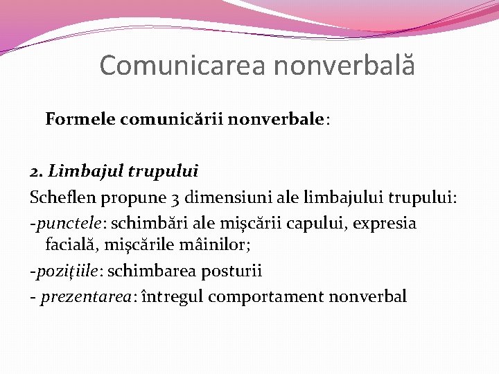 Comunicarea nonverbală Formele comunicării nonverbale: 2. Limbajul trupului Scheflen propune 3 dimensiuni ale limbajului