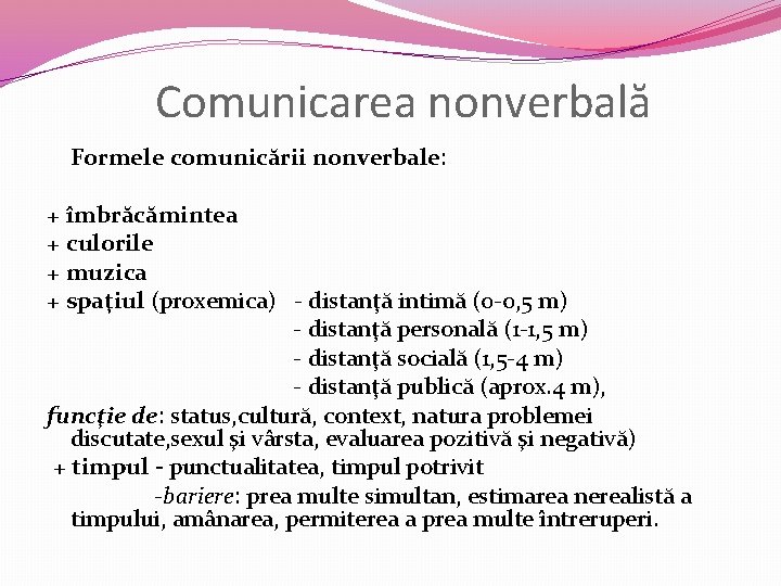 Comunicarea nonverbală Formele comunicării nonverbale: + îmbrăcămintea + culorile + muzica + spaţiul (proxemica)