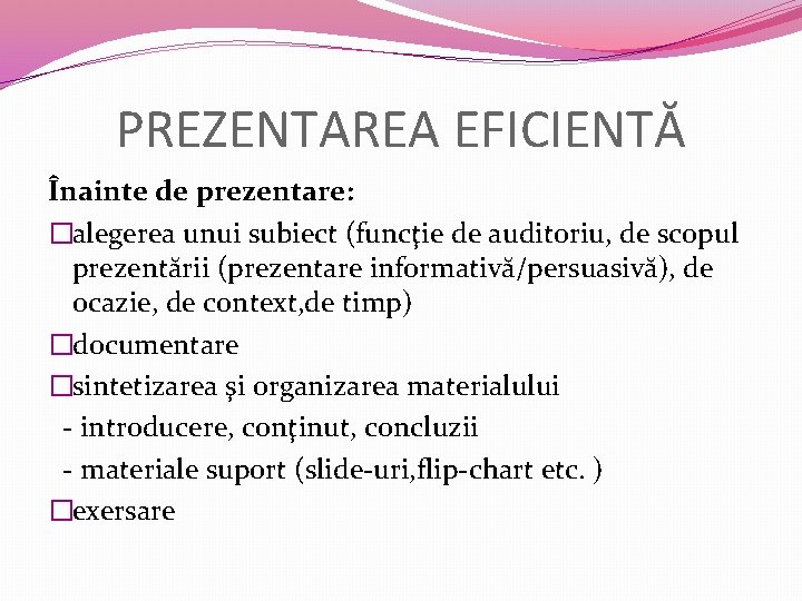 PREZENTAREA EFICIENTĂ Înainte de prezentare: �alegerea unui subiect (funcţie de auditoriu, de scopul prezentării