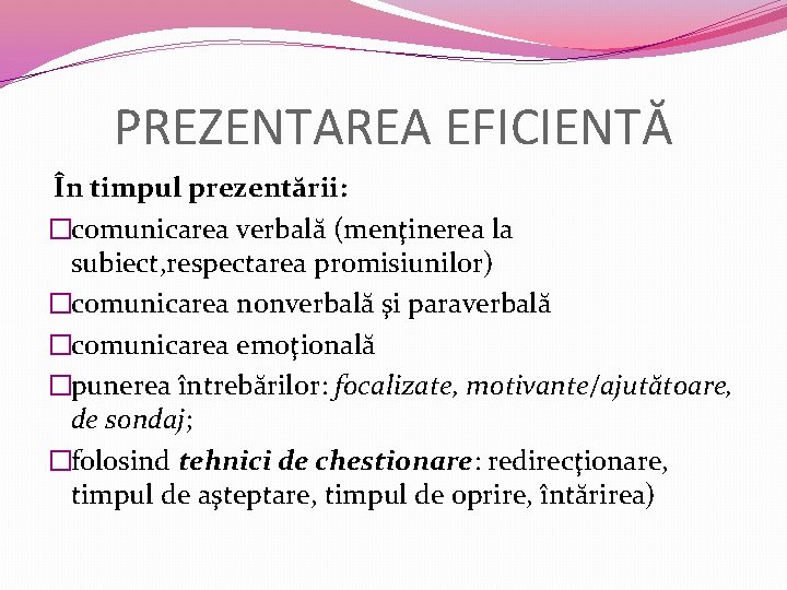 PREZENTAREA EFICIENTĂ În timpul prezentării: �comunicarea verbală (menţinerea la subiect, respectarea promisiunilor) �comunicarea nonverbală