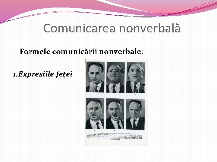 Comunicarea nonverbală Formele comunicării nonverbale: 1. Expresiile feţei 