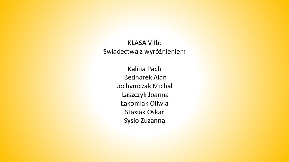 KLASA VIIb: Świadectwa z wyróżnieniem Kalina Pach Bednarek Alan Jochymczak Michał Laszczyk Joanna Łakomiak