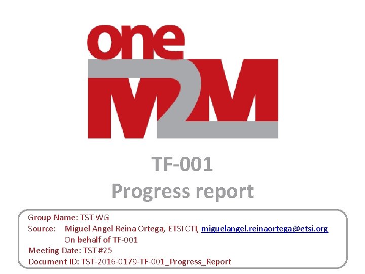 TF-001 Progress report Group Name: TST WG Source: Miguel Angel Reina Ortega, ETSI CTI,