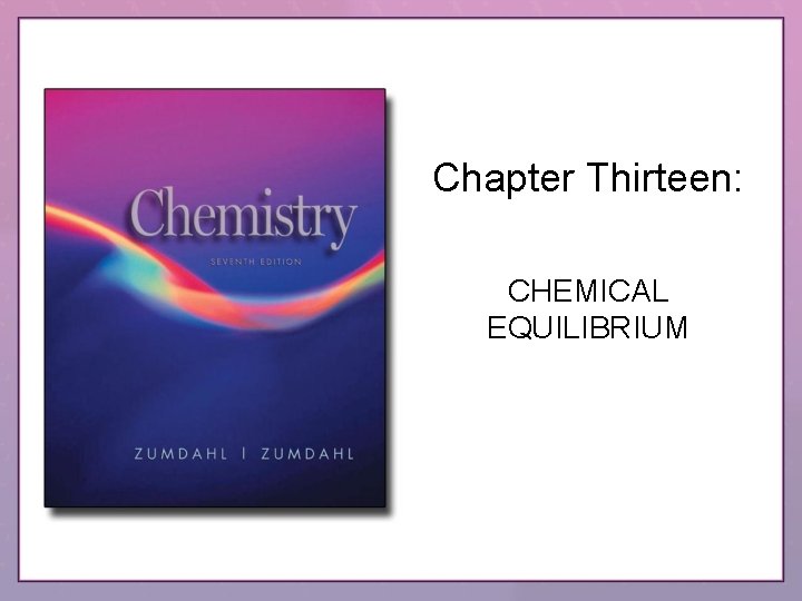 Chapter Thirteen: CHEMICAL EQUILIBRIUM 
