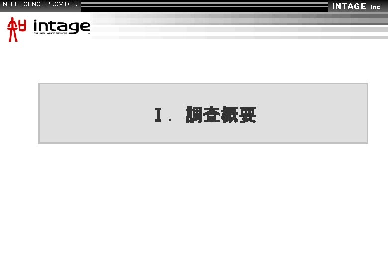 INTAGE　Inc． INTELLIGENCE PROVIDER Ⅰ．調査概要 