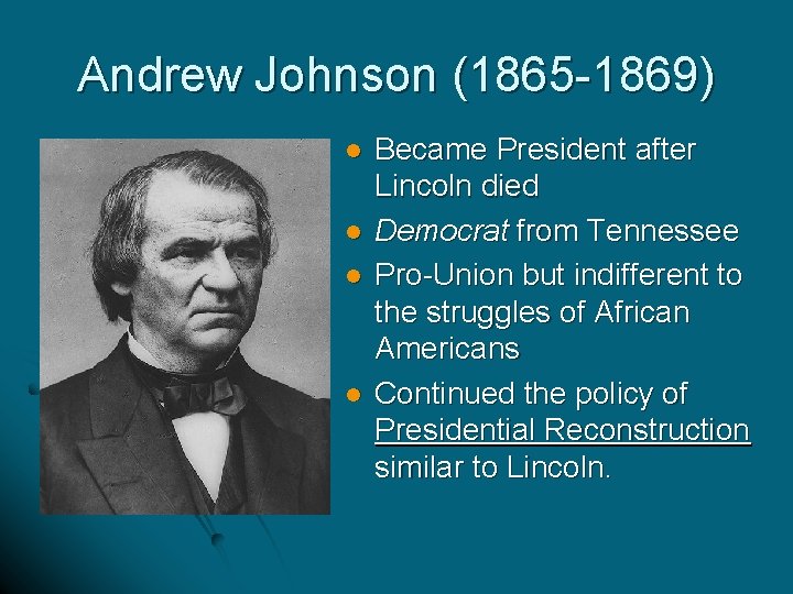 Andrew Johnson (1865 -1869) l l Became President after Lincoln died Democrat from Tennessee