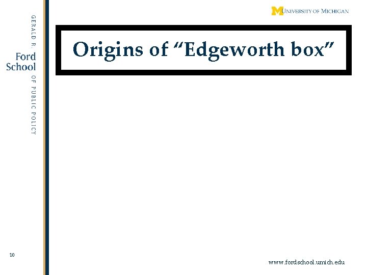 Origins of “Edgeworth box” 10 www. fordschool. umich. edu 