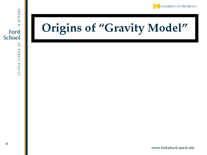 Origins of “Gravity Model” 26 www. fordschool. umich. edu 