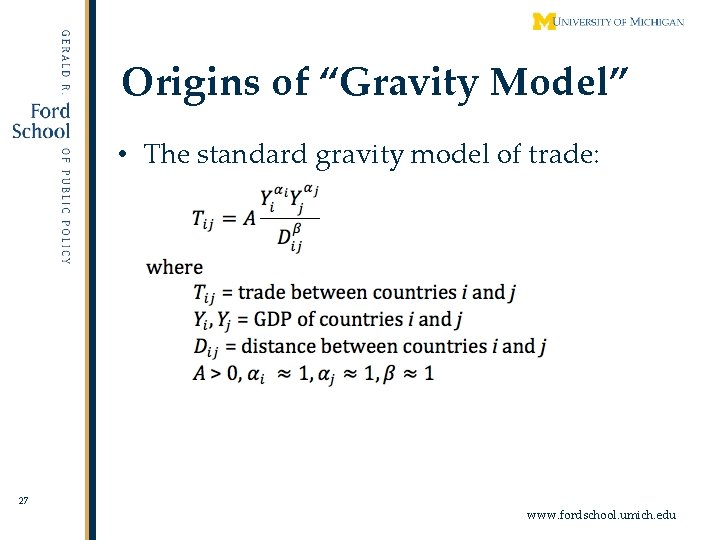 Origins of “Gravity Model” • The standard gravity model of trade: 27 www. fordschool.