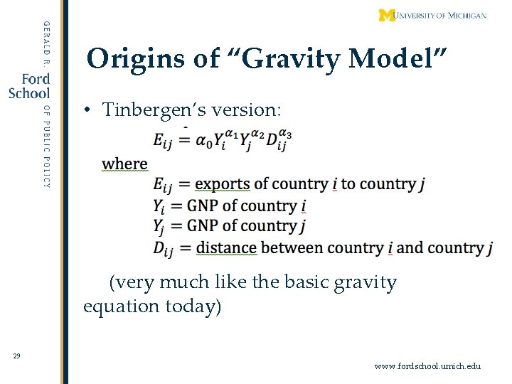 Origins of “Gravity Model” • Tinbergen’s version: (very much like the basic gravity equation