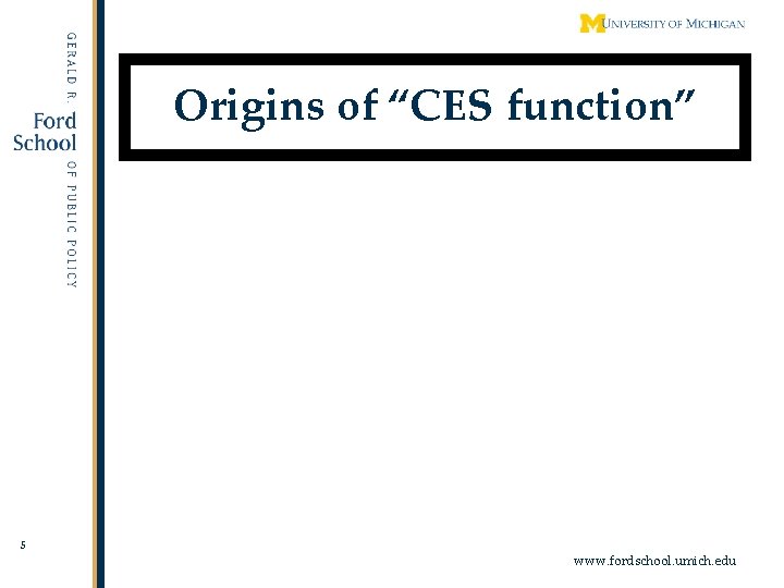Origins of “CES function” 5 www. fordschool. umich. edu 