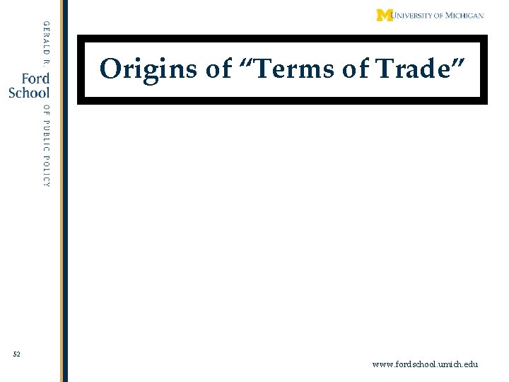 Origins of “Terms of Trade” 52 www. fordschool. umich. edu 