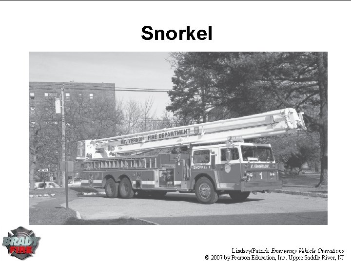 Snorkel Lindsey/Patrick Emergency Vehicle Operations © 2007 by Pearson Education, Inc. Upper Saddle River, Snorkel Lindsey/Patrick Emergency Vehicle Operations © 2007 by Pearson Education, Inc. Upper Saddle River,