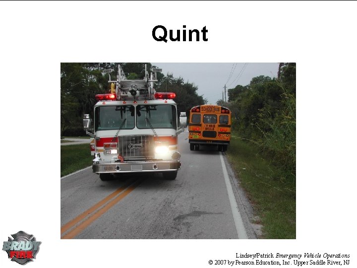 Quint Lindsey/Patrick Emergency Vehicle Operations © 2007 by Pearson Education, Inc. Upper Saddle River, Quint Lindsey/Patrick Emergency Vehicle Operations © 2007 by Pearson Education, Inc. Upper Saddle River,