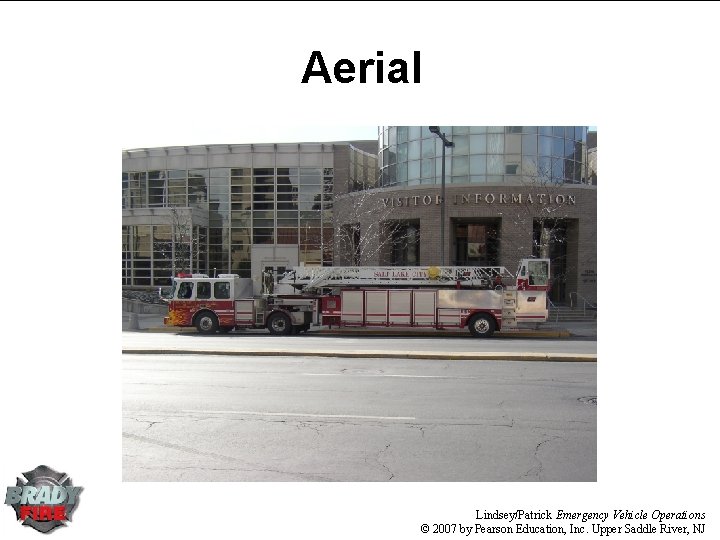 Aerial Lindsey/Patrick Emergency Vehicle Operations © 2007 by Pearson Education, Inc. Upper Saddle River, Aerial Lindsey/Patrick Emergency Vehicle Operations © 2007 by Pearson Education, Inc. Upper Saddle River,