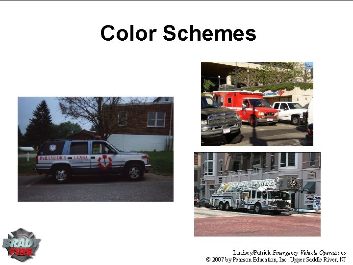 Color Schemes Lindsey/Patrick Emergency Vehicle Operations © 2007 by Pearson Education, Inc. Upper Saddle Color Schemes Lindsey/Patrick Emergency Vehicle Operations © 2007 by Pearson Education, Inc. Upper Saddle