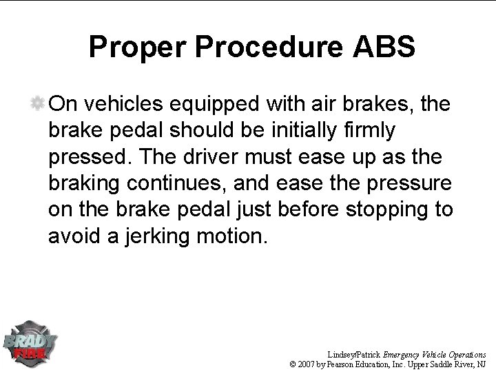 Proper Procedure ABS On vehicles equipped with air brakes, the brake pedal should be Proper Procedure ABS On vehicles equipped with air brakes, the brake pedal should be