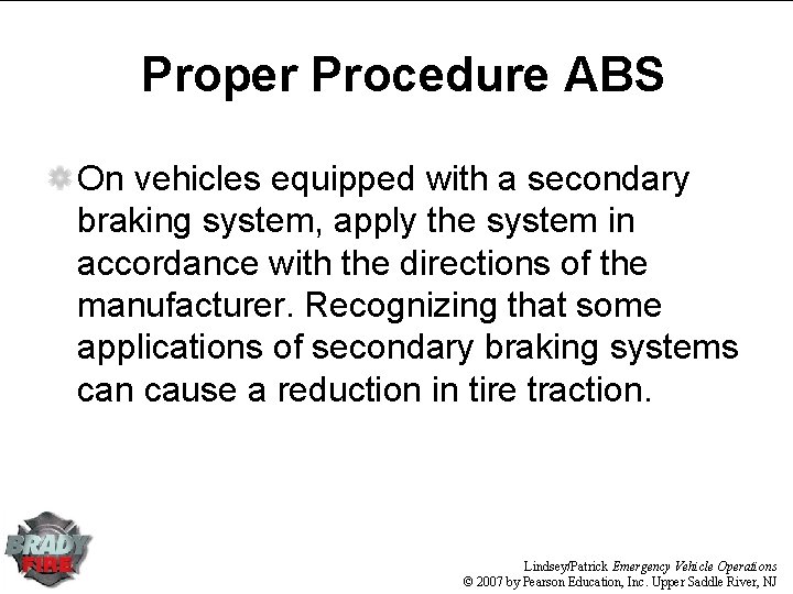 Proper Procedure ABS On vehicles equipped with a secondary braking system, apply the system Proper Procedure ABS On vehicles equipped with a secondary braking system, apply the system