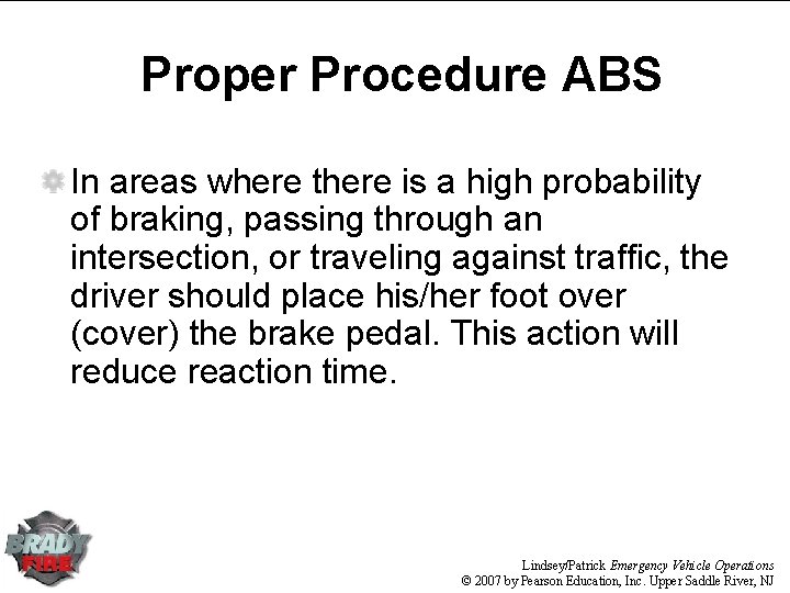 Proper Procedure ABS In areas where there is a high probability of braking, passing Proper Procedure ABS In areas where there is a high probability of braking, passing