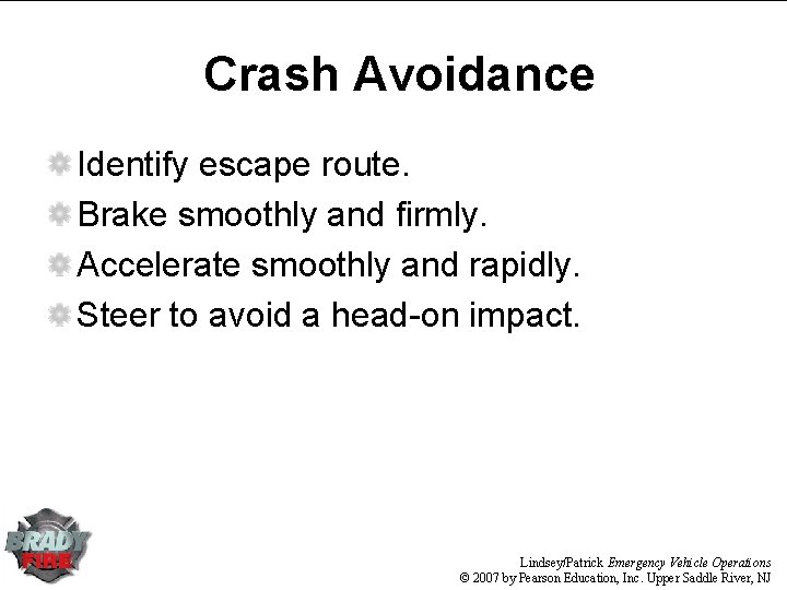 Crash Avoidance Identify escape route. Brake smoothly and firmly. Accelerate smoothly and rapidly. Steer Crash Avoidance Identify escape route. Brake smoothly and firmly. Accelerate smoothly and rapidly. Steer