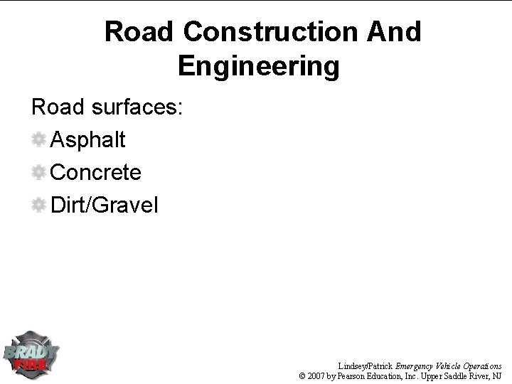 Road Construction And Engineering Road surfaces: Asphalt Concrete Dirt/Gravel Lindsey/Patrick Emergency Vehicle Operations © Road Construction And Engineering Road surfaces: Asphalt Concrete Dirt/Gravel Lindsey/Patrick Emergency Vehicle Operations ©