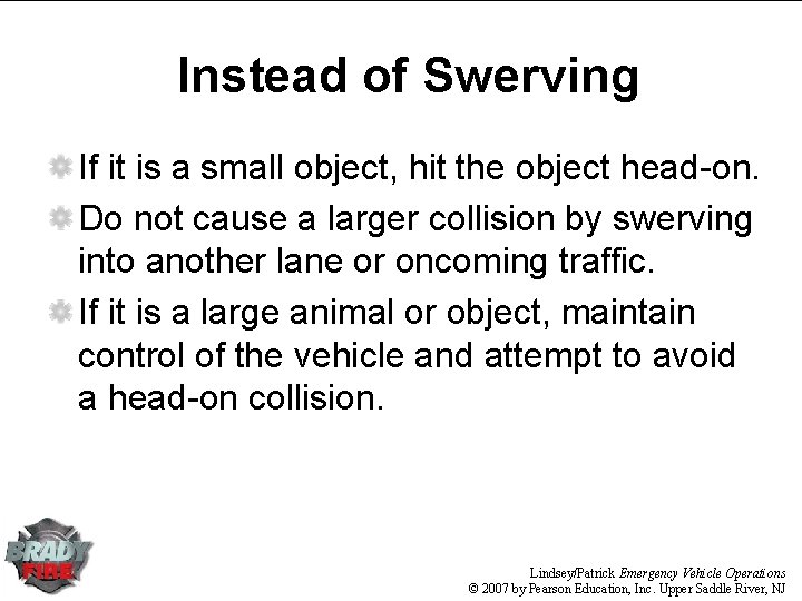 Instead of Swerving If it is a small object, hit the object head-on. Do Instead of Swerving If it is a small object, hit the object head-on. Do