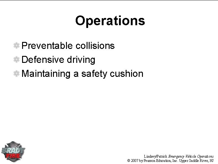 Operations Preventable collisions Defensive driving Maintaining a safety cushion Lindsey/Patrick Emergency Vehicle Operations © Operations Preventable collisions Defensive driving Maintaining a safety cushion Lindsey/Patrick Emergency Vehicle Operations ©