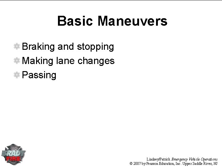 Basic Maneuvers Braking and stopping Making lane changes Passing Lindsey/Patrick Emergency Vehicle Operations © Basic Maneuvers Braking and stopping Making lane changes Passing Lindsey/Patrick Emergency Vehicle Operations ©