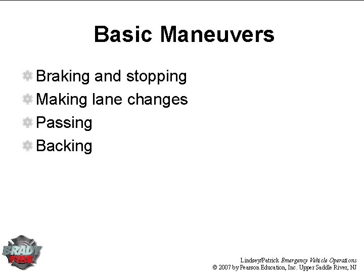 Basic Maneuvers Braking and stopping Making lane changes Passing Backing Lindsey/Patrick Emergency Vehicle Operations Basic Maneuvers Braking and stopping Making lane changes Passing Backing Lindsey/Patrick Emergency Vehicle Operations