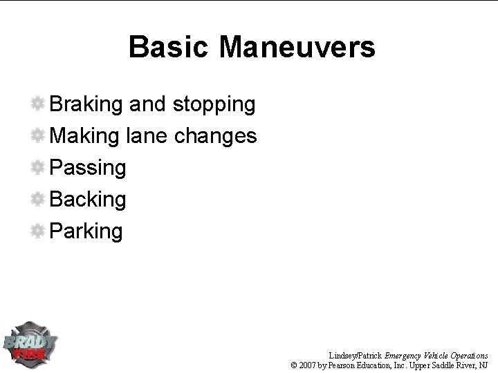 Basic Maneuvers Braking and stopping Making lane changes Passing Backing Parking Lindsey/Patrick Emergency Vehicle Basic Maneuvers Braking and stopping Making lane changes Passing Backing Parking Lindsey/Patrick Emergency Vehicle