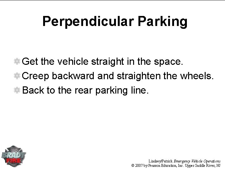 Perpendicular Parking Get the vehicle straight in the space. Creep backward and straighten the Perpendicular Parking Get the vehicle straight in the space. Creep backward and straighten the