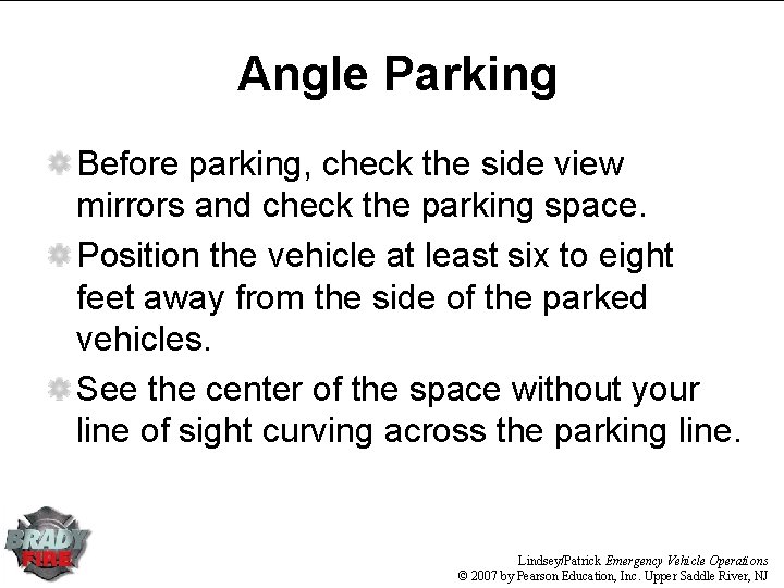 Angle Parking Before parking, check the side view mirrors and check the parking space. Angle Parking Before parking, check the side view mirrors and check the parking space.