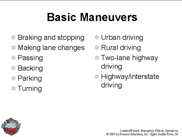 Basic Maneuvers Braking and stopping Making lane changes Passing Backing Parking Turning Urban driving Basic Maneuvers Braking and stopping Making lane changes Passing Backing Parking Turning Urban driving