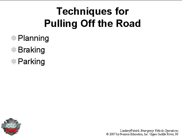 Techniques for Pulling Off the Road Planning Braking Parking Lindsey/Patrick Emergency Vehicle Operations © Techniques for Pulling Off the Road Planning Braking Parking Lindsey/Patrick Emergency Vehicle Operations ©
