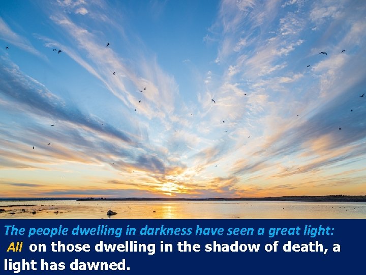 The people dwelling in darkness have seen a great light: All on those dwelling
