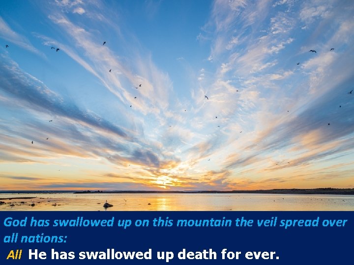 God has swallowed up on this mountain the veil spread over all nations: All