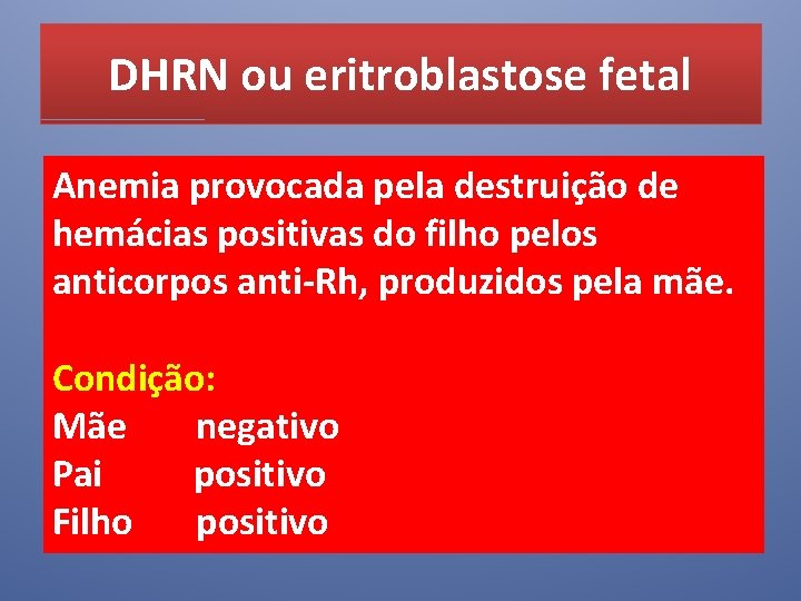 DHRN ou eritroblastose fetal Anemia provocada pela destruição de hemácias positivas do filho pelos