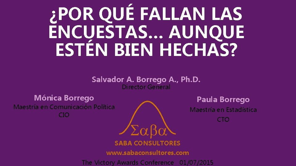 ¿POR QUÉ FALLAN LAS ENCUESTAS… AUNQUE ESTÉN BIEN HECHAS? Salvador A. Borrego A. ,