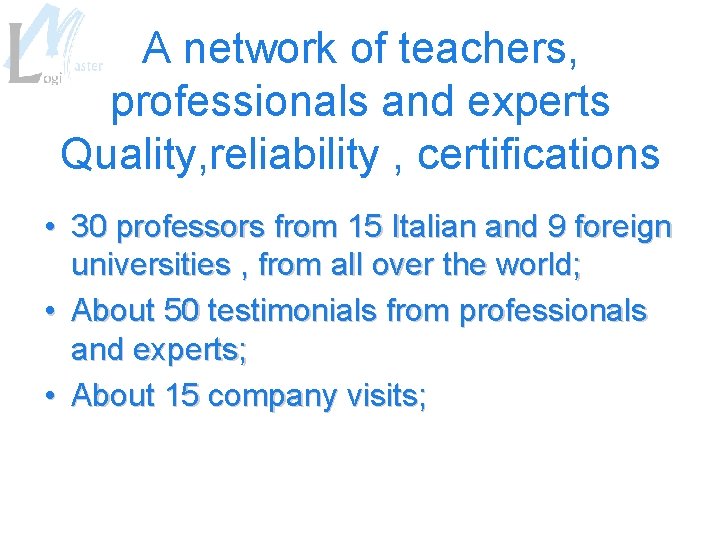 A network of teachers, professionals and experts Quality, reliability , certifications • 30 professors