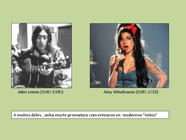 John Lenon (1940 -1980) Amy Winehouse (1983 -2011) A moitos deles , unha morte