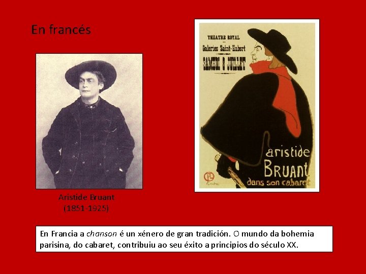 En francés Aristide Bruant (1851 -1925) En Francia a chanson é un xénero de