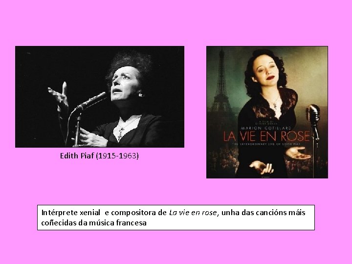 Edith Piaf (1915 -1963) Intérprete xenial e compositora de La vie en rose, unha