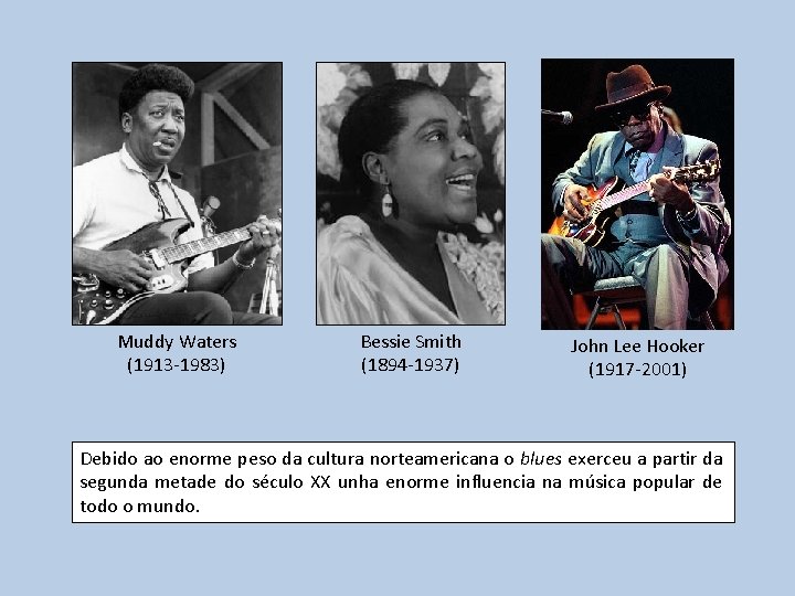 Muddy Waters (1913 -1983) Bessie Smith (1894 -1937) John Lee Hooker (1917 -2001) Debido