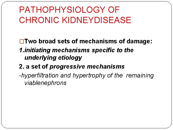 PATHOPHYSIOLOGY OF CHRONIC KIDNEYDISEASE �Two broad sets of mechanisms of damage: 1. initiating mechanisms