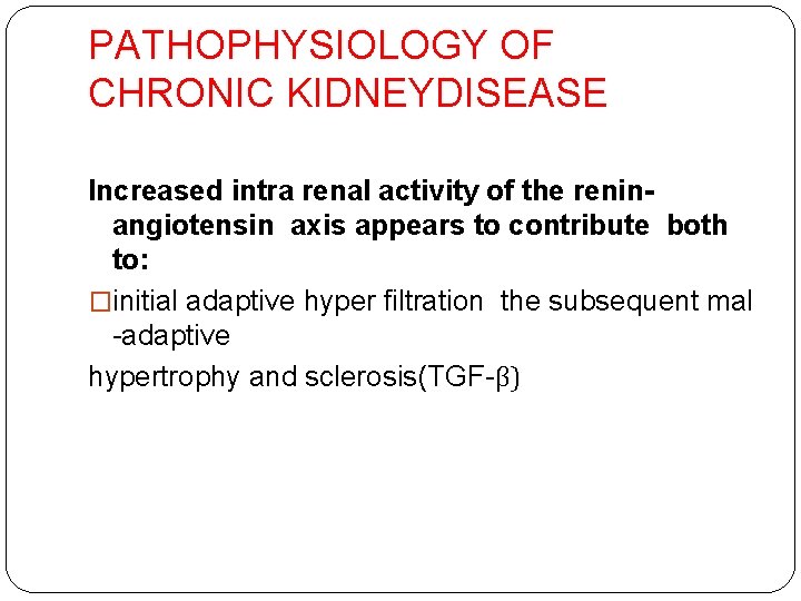 PATHOPHYSIOLOGY OF CHRONIC KIDNEYDISEASE Increased intra renal activity of the reninangiotensin axis appears to