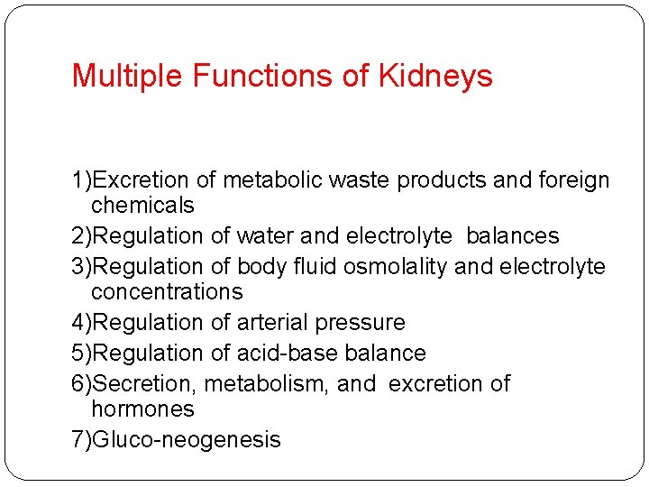 Multiple Functions of Kidneys 1)Excretion of metabolic waste products and foreign chemicals 2)Regulation of